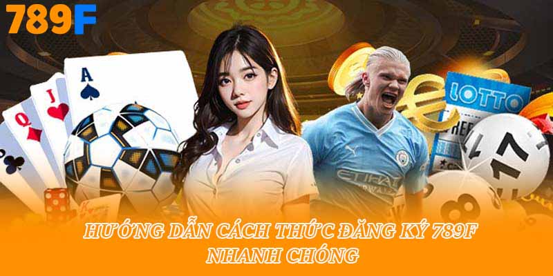 Hướng dẫn cách thức đăng ký 789f nhanh chóng