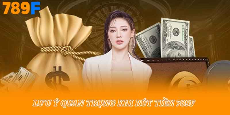 Lưu ý quan trọng khi rút tiền 789f
