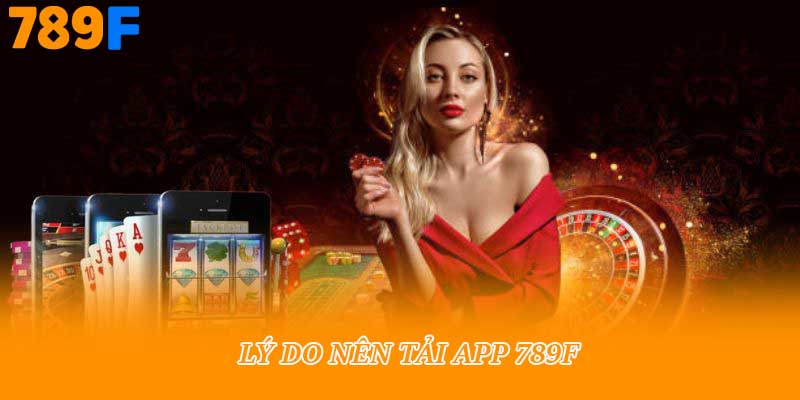 Lý do nên tải app 789f