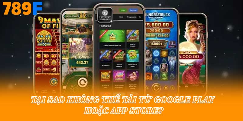 Tại sao không thể tải từ google play hoặc app store?