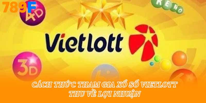 Cách thức tham gia xổ số vietlott thu về lợi nhuận