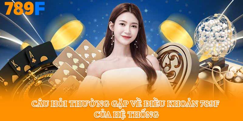 Câu hỏi thường gặp về điều khoản 789f của hệ thống