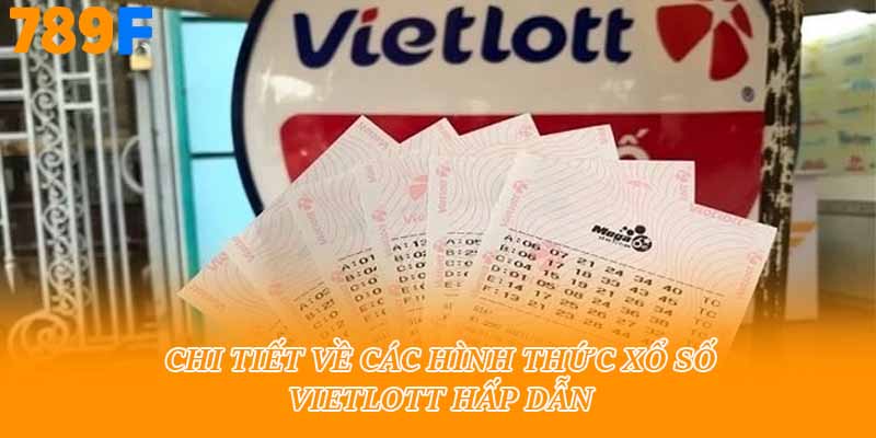 Chi tiết về các hình thức xổ số vietlott hấp dẫn