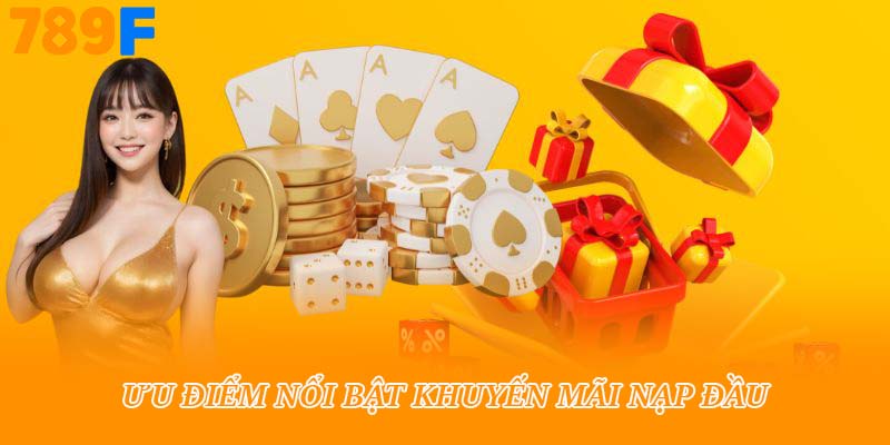 Ưu điểm nổi bật khuyến mãi nạp đầu