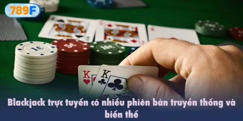 Blackjack trực tuyến có nhiều phiên bản truyền thống và biến thể