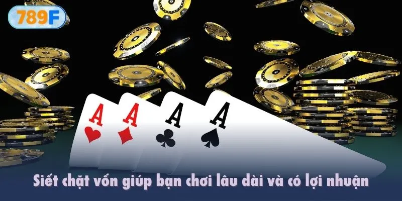 Siết chặt vốn giúp bạn chơi lâu dài và có lợi nhuận