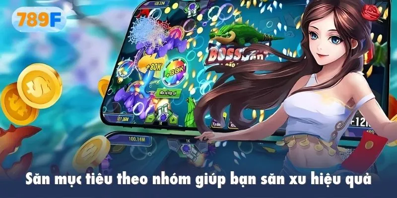 Săn mục tiêu theo nhóm giúp bạn săn xu hiệu quả